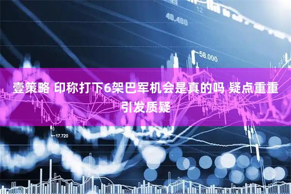 壹策略 印称打下6架巴军机会是真的吗 疑点重重引发质疑